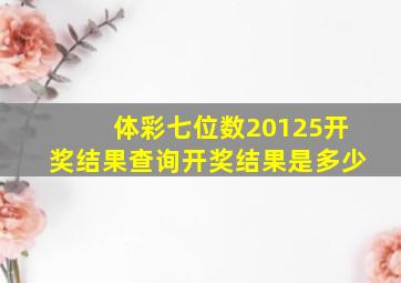 体彩七位数20125开奖结果查询开奖结果是多少