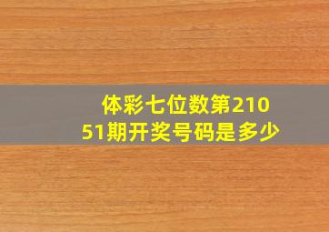 体彩七位数第21051期开奖号码是多少