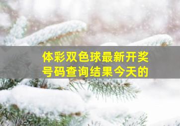 体彩双色球最新开奖号码查询结果今天的