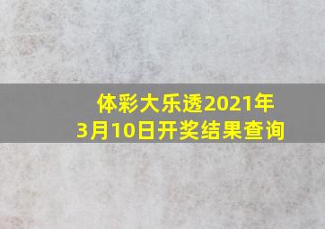 体彩大乐透2021年3月10日开奖结果查询