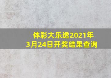 体彩大乐透2021年3月24日开奖结果查询