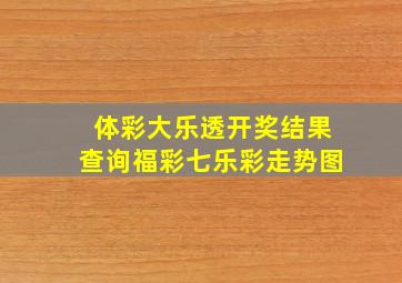 体彩大乐透开奖结果查询福彩七乐彩走势图