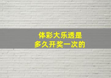 体彩大乐透是多久开奖一次的