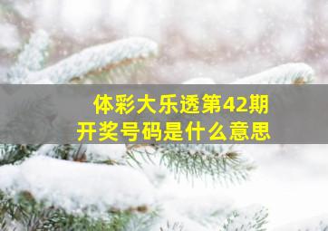 体彩大乐透第42期开奖号码是什么意思