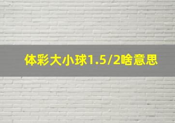 体彩大小球1.5/2啥意思