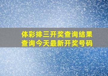 体彩排三开奖查询结果查询今天最新开奖号码