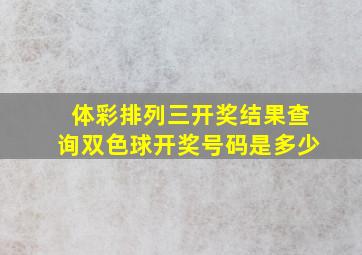 体彩排列三开奖结果查询双色球开奖号码是多少