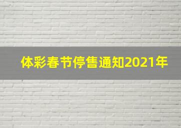 体彩春节停售通知2021年