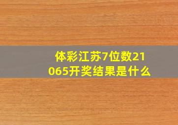 体彩江苏7位数21065开奖结果是什么