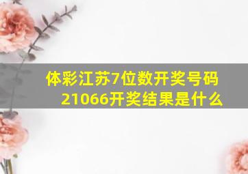 体彩江苏7位数开奖号码21066开奖结果是什么