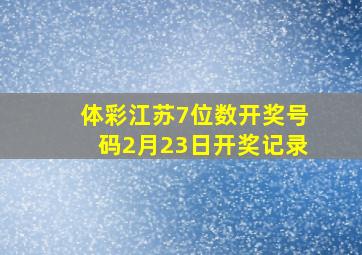 体彩江苏7位数开奖号码2月23日开奖记录