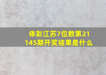 体彩江苏7位数第21145期开奖结果是什么