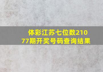 体彩江苏七位数21077期开奖号码查询结果