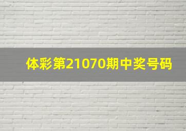 体彩第21070期中奖号码