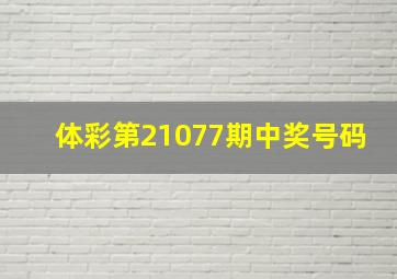 体彩第21077期中奖号码