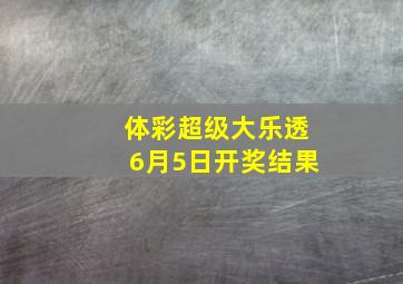 体彩超级大乐透6月5日开奖结果