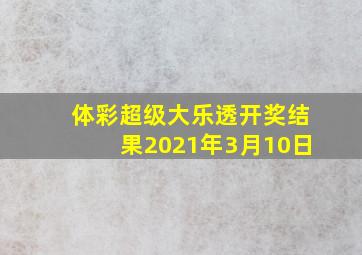 体彩超级大乐透开奖结果2021年3月10日