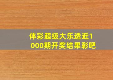 体彩超级大乐透近1000期开奖结果彩吧