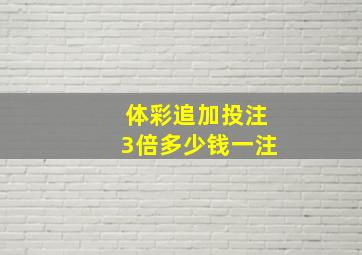 体彩追加投注3倍多少钱一注