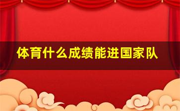 体育什么成绩能进国家队