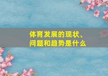 体育发展的现状、问题和趋势是什么