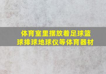 体育室里摆放着足球篮球排球地球仪等体育器材