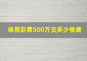 体育彩票500万交多少税费