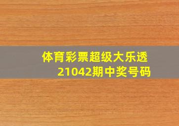 体育彩票超级大乐透21042期中奖号码