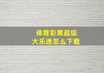 体育彩票超级大乐透怎么下载