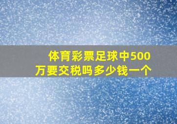 体育彩票足球中500万要交税吗多少钱一个