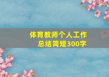 体育教师个人工作总结简短300字