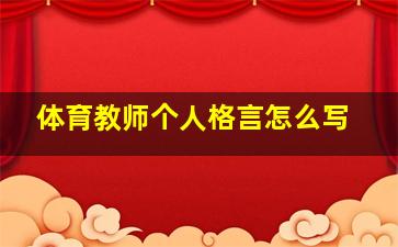 体育教师个人格言怎么写