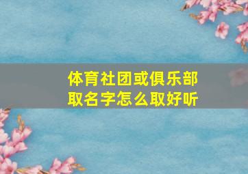 体育社团或俱乐部取名字怎么取好听