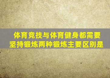 体育竞技与体育健身都需要坚持锻炼两种锻炼主要区别是