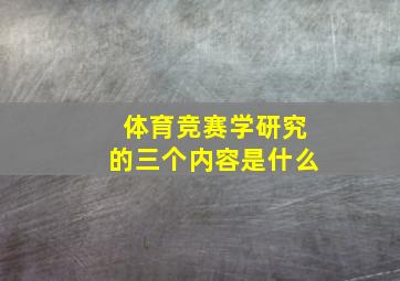 体育竞赛学研究的三个内容是什么