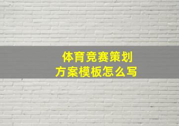 体育竞赛策划方案模板怎么写