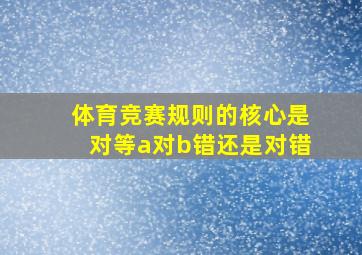 体育竞赛规则的核心是对等a对b错还是对错