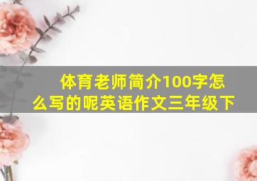 体育老师简介100字怎么写的呢英语作文三年级下