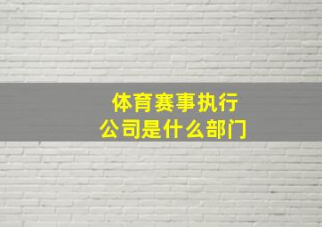 体育赛事执行公司是什么部门