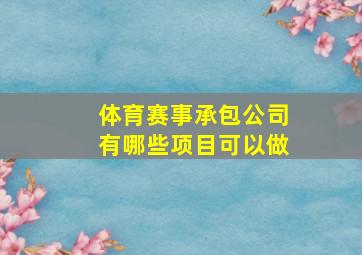 体育赛事承包公司有哪些项目可以做