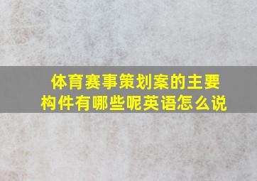 体育赛事策划案的主要构件有哪些呢英语怎么说