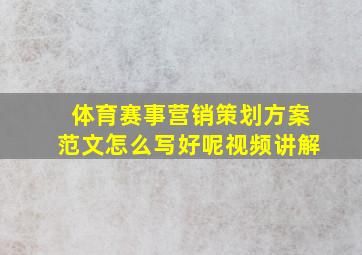 体育赛事营销策划方案范文怎么写好呢视频讲解