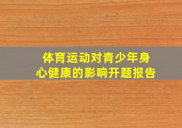 体育运动对青少年身心健康的影响开题报告