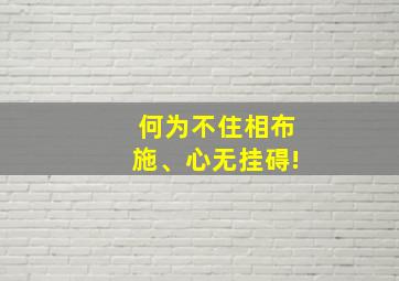 何为不住相布施、心无挂碍!