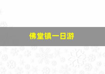 佛堂镇一日游