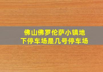 佛山佛罗伦萨小镇地下停车场是几号停车场