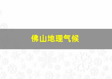 佛山地理气候