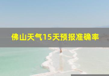 佛山天气15天预报准确率