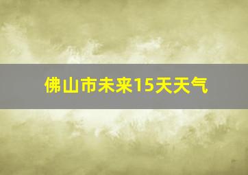 佛山市未来15天天气