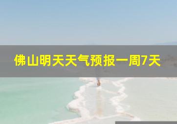 佛山明天天气预报一周7天